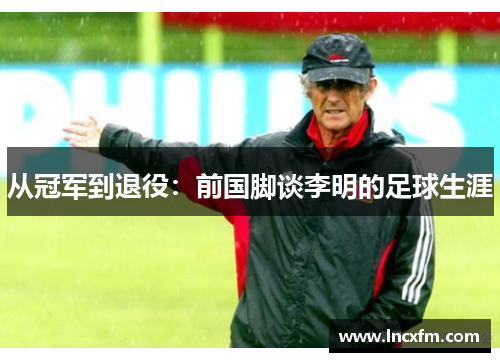 从冠军到退役：前国脚谈李明的足球生涯